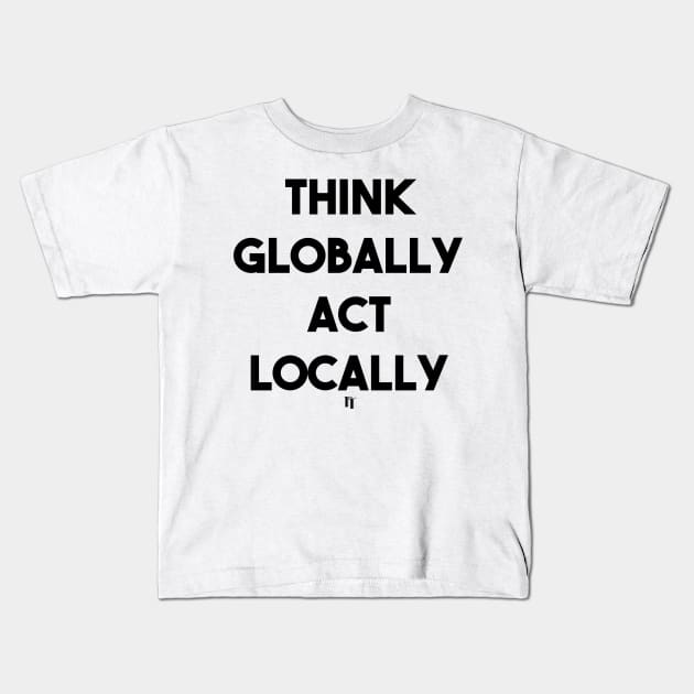 THINK GLOBALLY ACT LOCALLY (b) Kids T-Shirt by fontytees